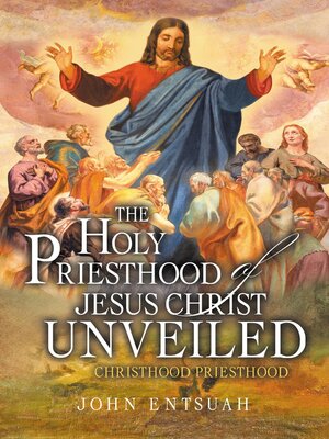 cover image of The Holy Priesthood of Jesus Christ Unveiled